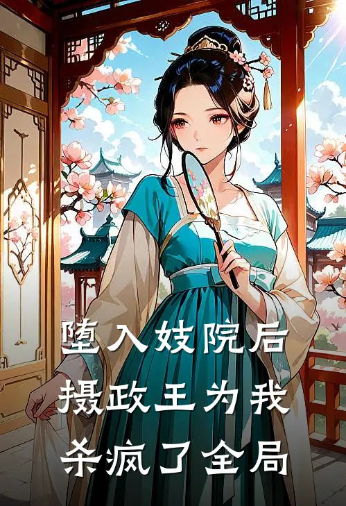 堕入妓院后，摄政王为我杀疯了全局