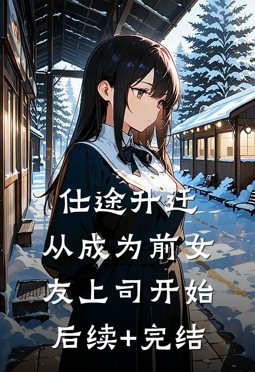 仕途升迁：从成为前女友上司开始后续+完结