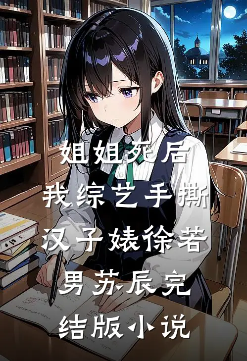 姐姐死后，我综艺手撕汉子婊徐若男苏辰完结版小说