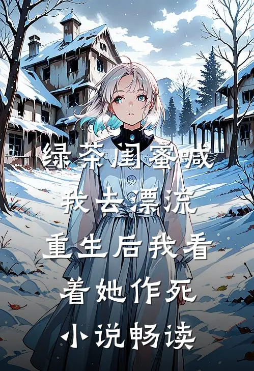 绿茶闺蜜喊我去漂流，重生后我看着她作死小说畅读