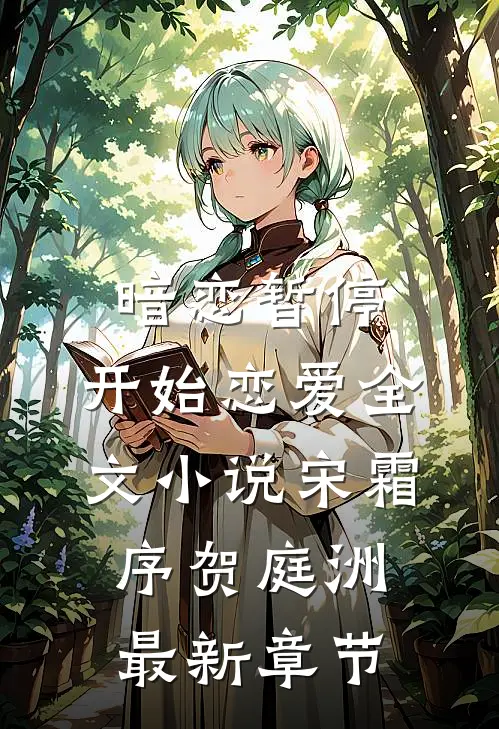 暗恋暂停，开始恋爱全文小说宋霜序贺庭洲最新章节