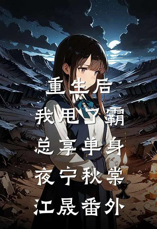 重生后，我甩了霸总享单身夜宁秋棠江晟番外