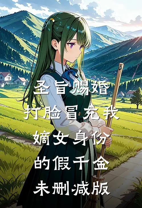 圣旨赐婚，打脸冒充我嫡女身份的假千金未删减版