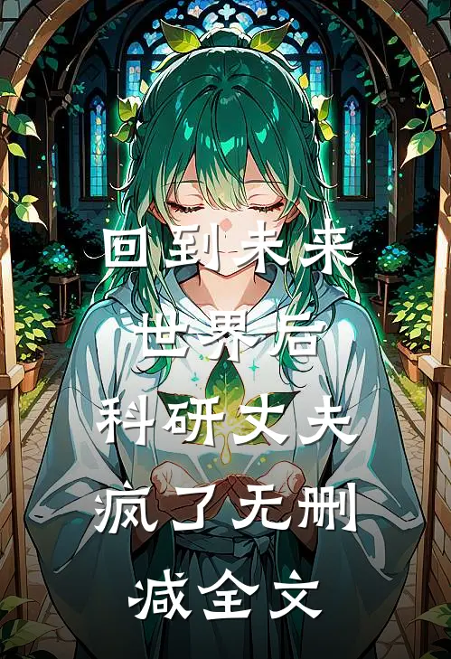 回到未来世界后，科研丈夫疯了无删减全文