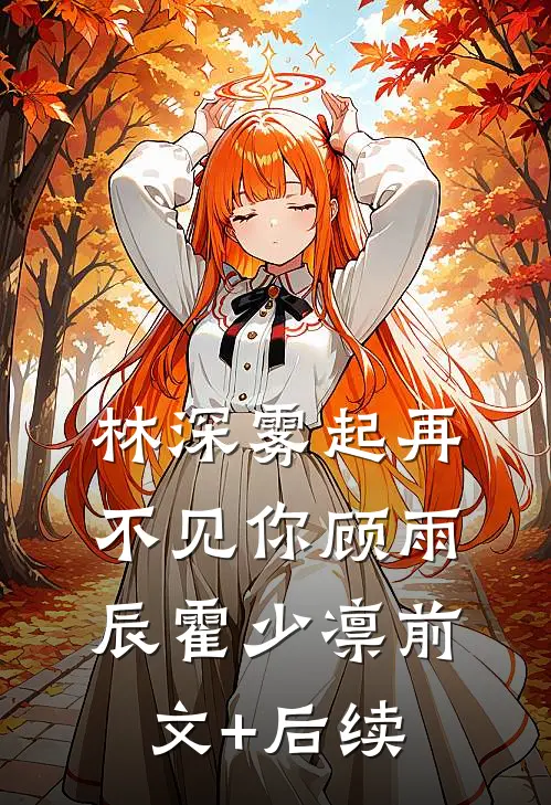 林深雾起再不见你顾雨辰霍少凛前文+后续