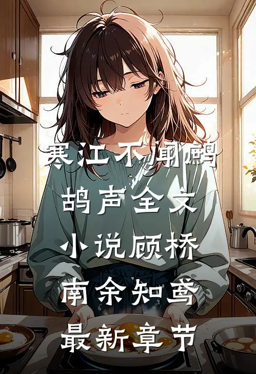 寒江不闻鹧鸪声全文小说顾桥南余知鸢最新章节
