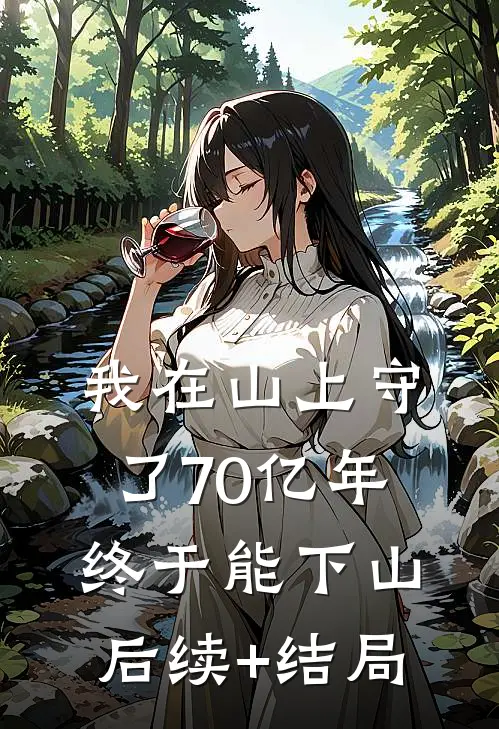我在山上守了70亿年，终于能下山后续+结局