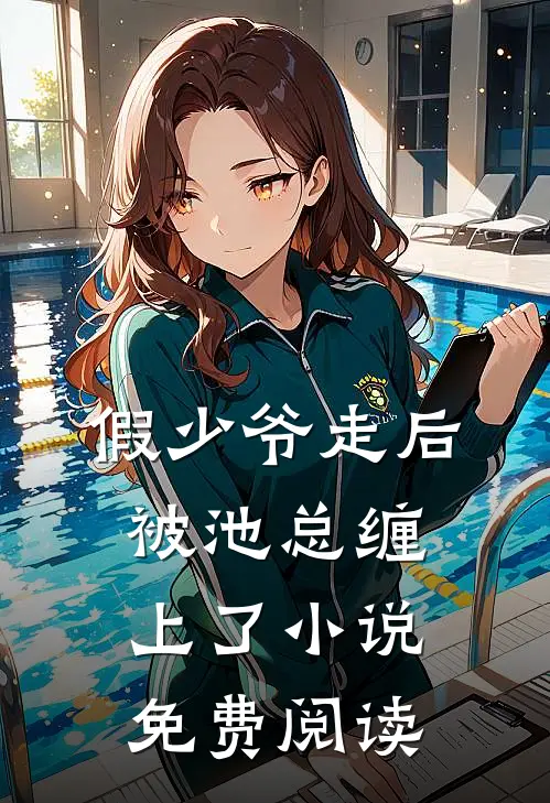 假少爷走后，被池总缠上了小说免费阅读