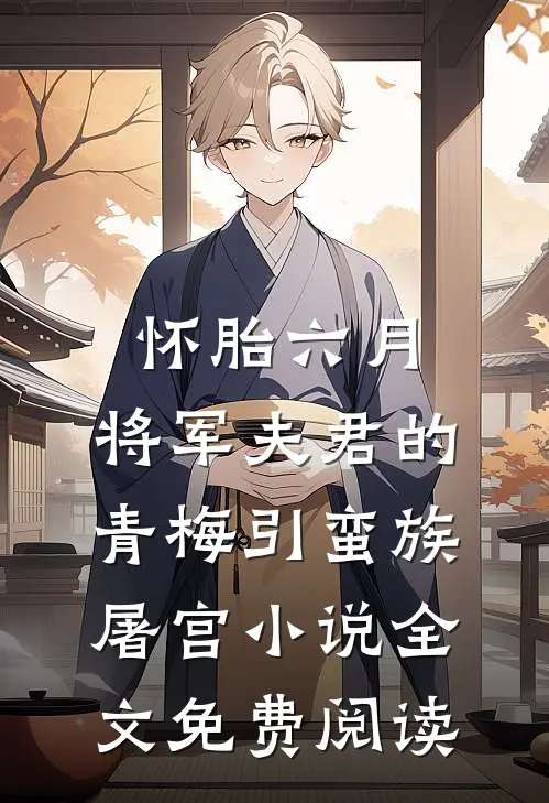 怀胎六月，将军夫君的青梅引蛮族屠宫小说全文免费阅读
