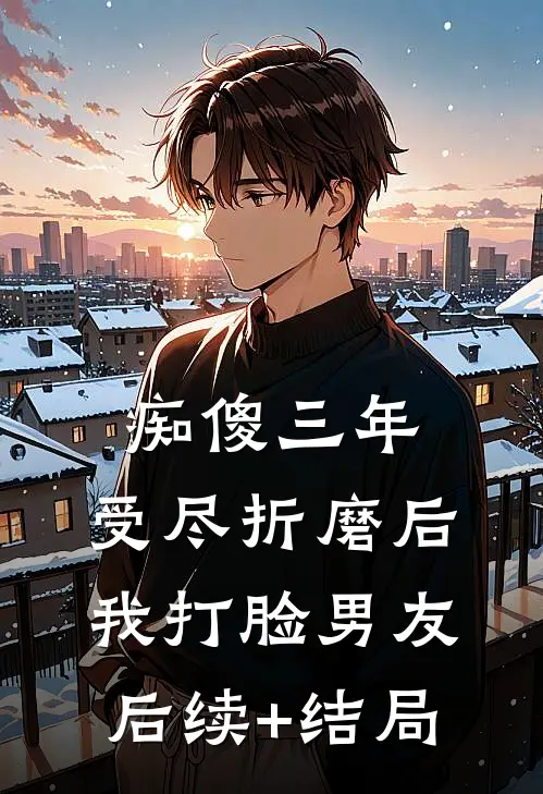 痴傻三年，受尽折磨后我打脸男友后续+结局
