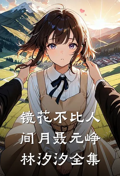 镜花不比人间月聂元峥林汐汐全集