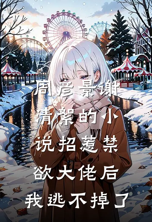 周彦景谢清絮的小说招惹禁欲大佬后，我逃不掉了