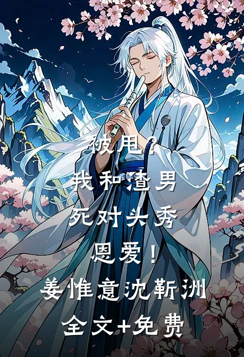 被甩？我和渣男死对头秀恩爱！姜惟意沈靳洲全文+免费