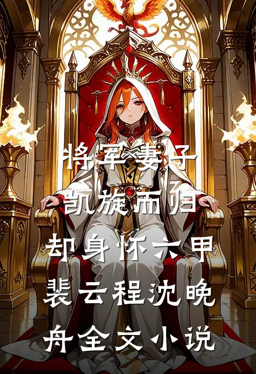 将军妻子凯旋而归，却身怀六甲裴云程沈晚舟全文小说