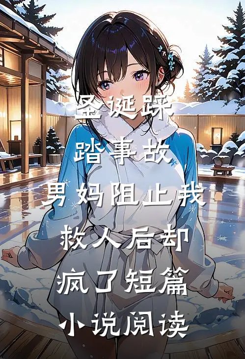 圣诞踩踏事故，男妈阻止我救人后却疯了短篇小说阅读