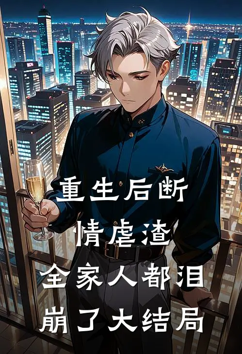 重生后断情虐渣，全家人都泪崩了大结局