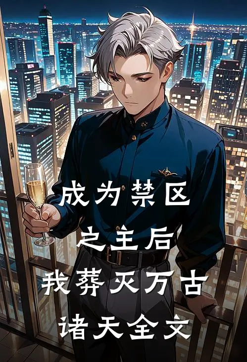 成为禁区之主后，我葬灭万古诸天全文