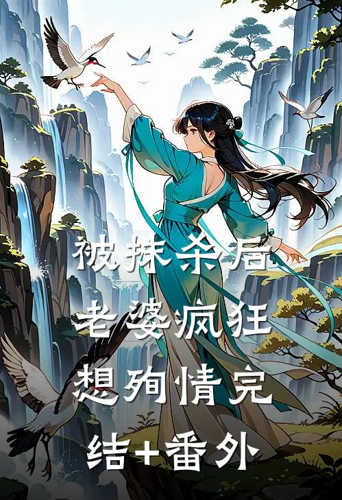 被抹杀后，老婆疯狂想殉情完结+番外
