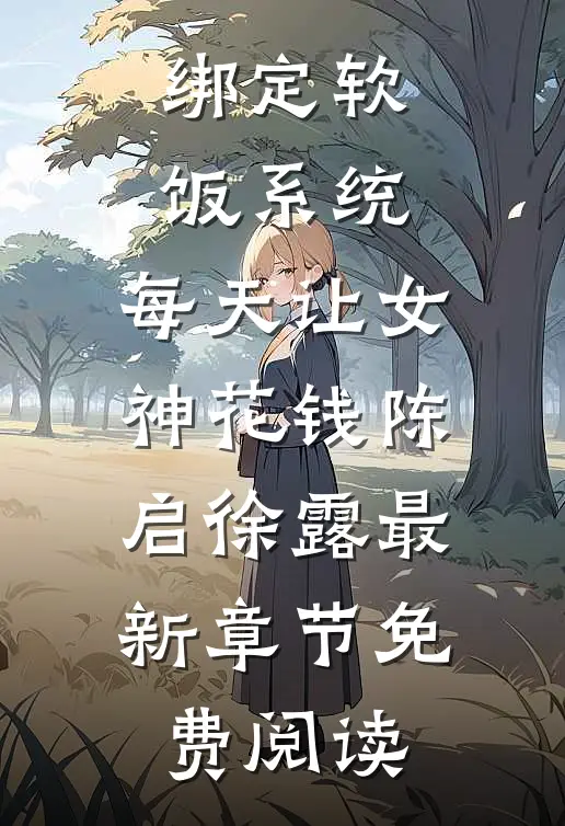 绑定软饭系统，每天让女神花钱陈启徐露最新章节免费阅读