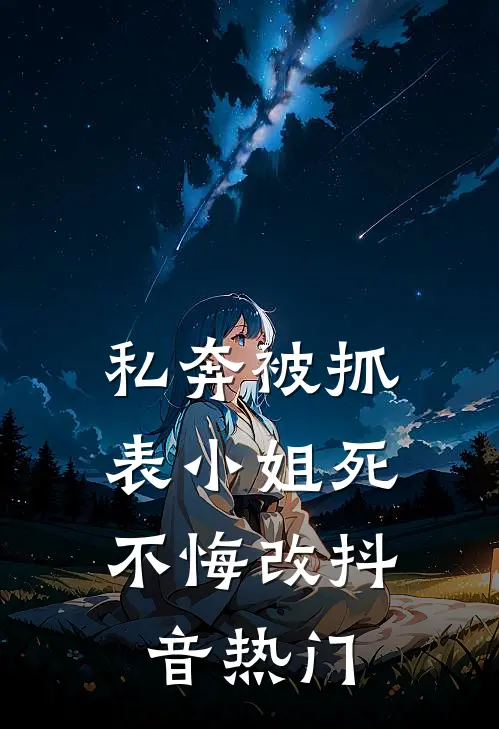 私奔被抓，表小姐死不悔改抖音热门