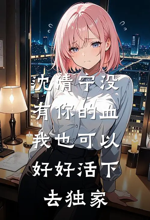 沈清宁没有你的血，我也可以好好活下去独家