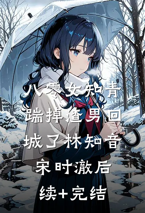 八零女知青踹掉渣男回城了林知音宋时澈后续+完结