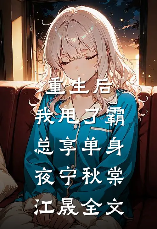 重生后，我甩了霸总享单身夜宁秋棠江晟全文