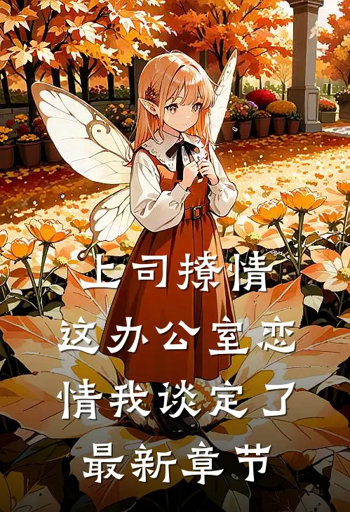 上司撩情，这办公室恋情我谈定了最新章节