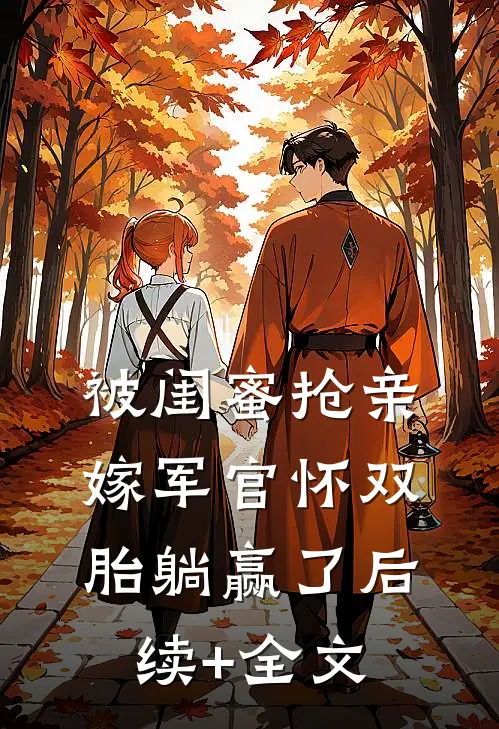 被闺蜜抢亲，嫁军官怀双胎躺赢了后续+全文