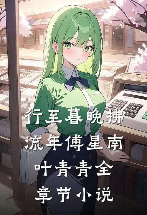 行至暮晚拂流年傅星南叶青青全章节小说