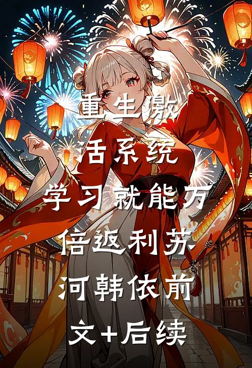 重生激活系统，学习就能万倍返利苏河韩依前文+后续