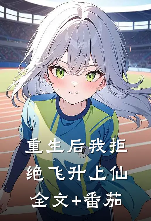重生后我拒绝飞升上仙全文+番茄