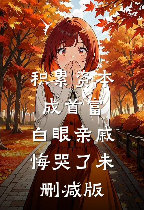 积累资本成首富，白眼亲戚悔哭了未删减版