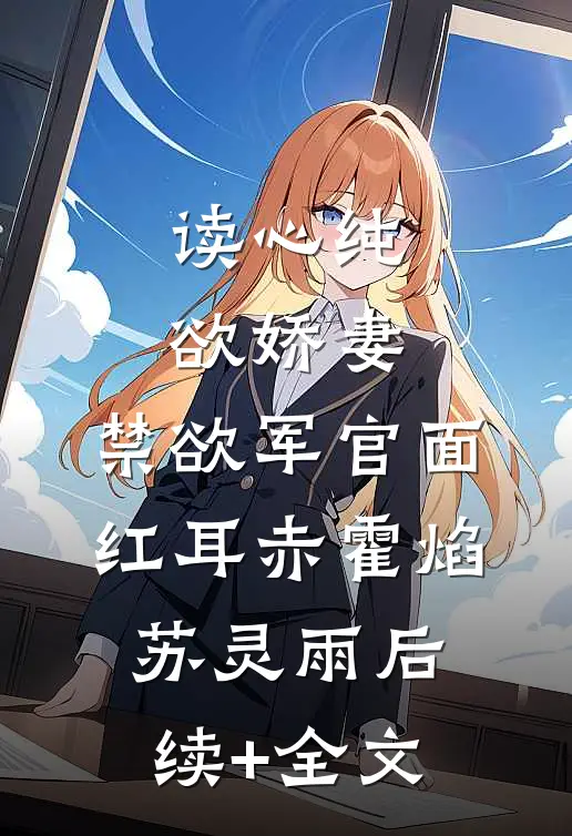 读心纯欲娇妻，禁欲军官面红耳赤霍焰苏灵雨后续+全文