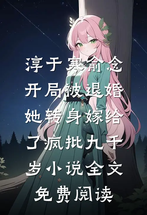 淳于寒俞念开局被退婚，她转身嫁给了疯批九千岁小说全文免费阅读