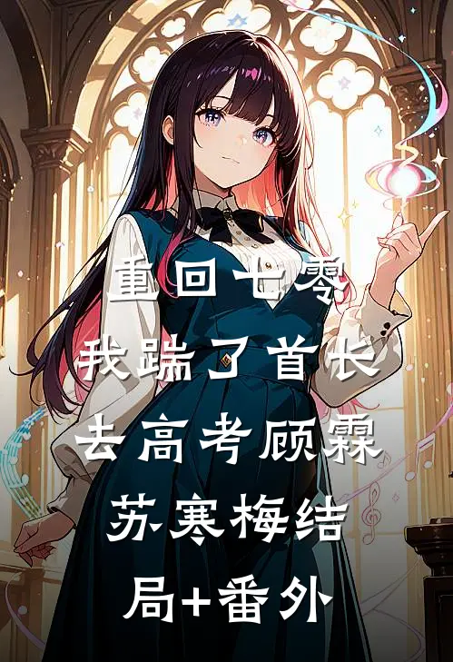 重回七零，我踹了首长去高考顾霖苏寒梅结局+番外