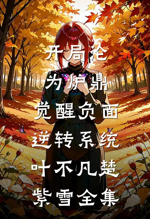 开局沦为炉鼎，觉醒负面逆转系统叶不凡楚紫雪全集