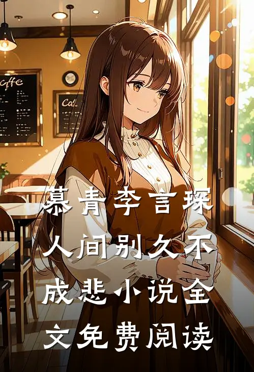 慕青李言琛人间别久不成悲小说全文免费阅读