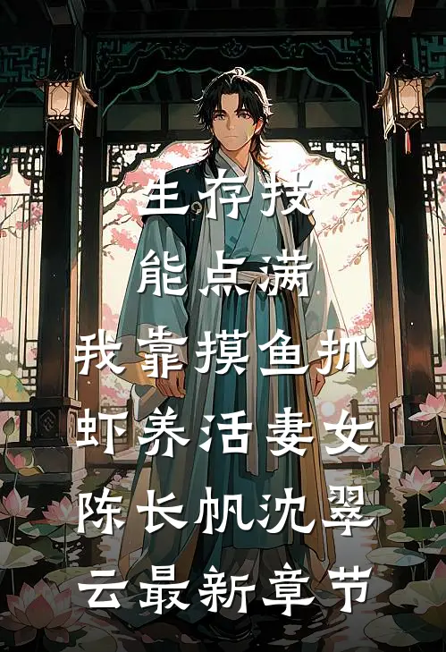 生存技能点满，我靠摸鱼抓虾养活妻女陈长帆沈翠云最新章节