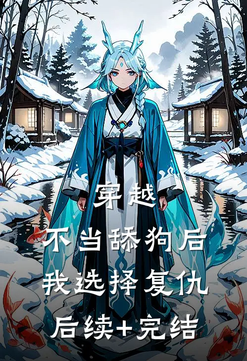 穿越：不当舔狗后，我选择复仇后续+完结