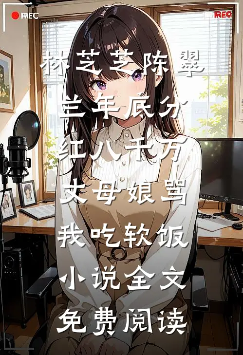 林芝芝陈翠兰年底分红八千万，丈母娘骂我吃软饭小说全文免费阅读