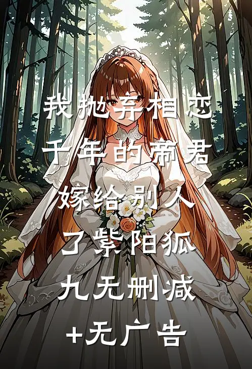 我抛弃相恋千年的帝君嫁给别人了紫阳狐九无删减+无广告