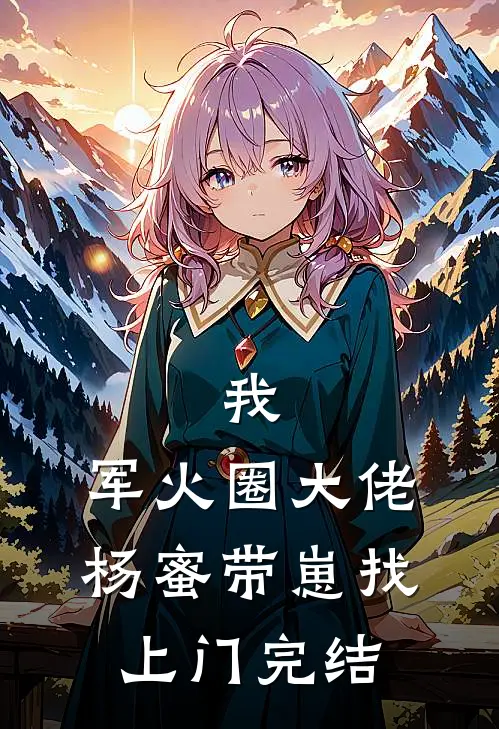 我，军火圈大佬，杨蜜带崽找上门完结