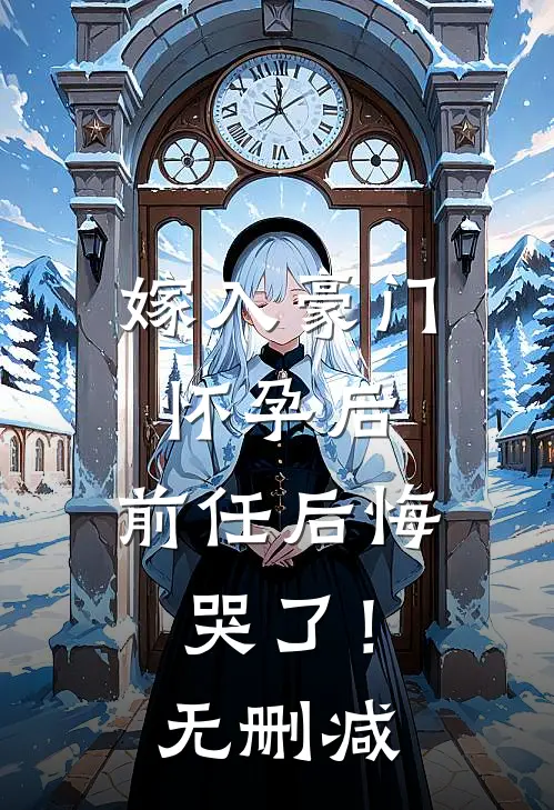 嫁入豪门怀孕后，前任后悔哭了！无删减