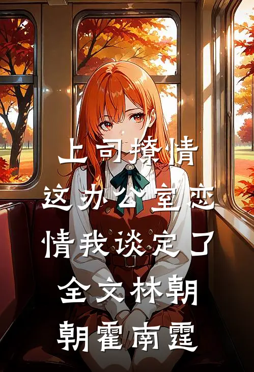 上司撩情，这办公室恋情我谈定了全文林朝朝霍南霆