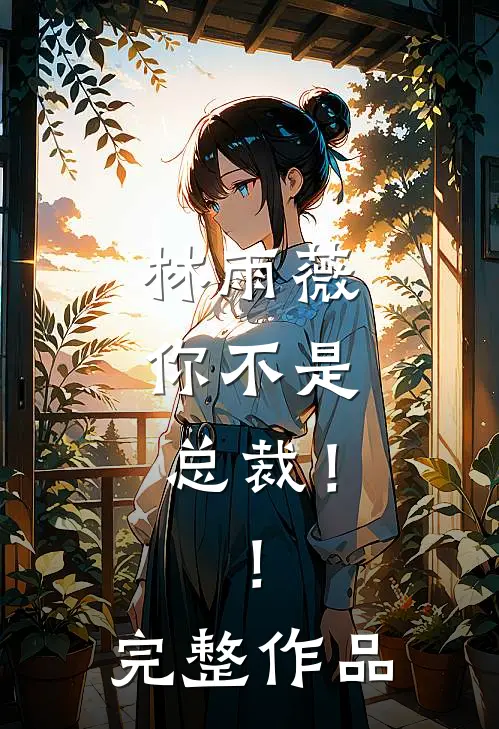 林雨薇，你不是总裁！！完整作品