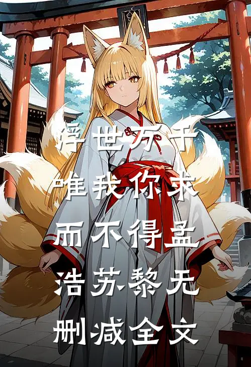 浮世万千，唯我你求而不得孟浩苏黎无删减全文