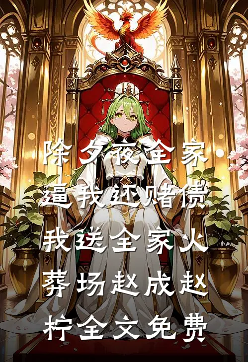 除夕夜全家逼我还赌债，我送全家火葬场赵成赵柠全文免费