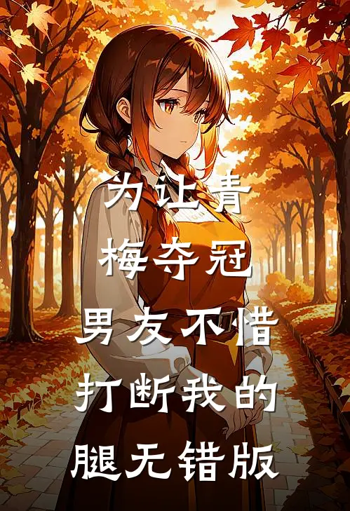 为让青梅夺冠，男友不惜打断我的腿无错版
