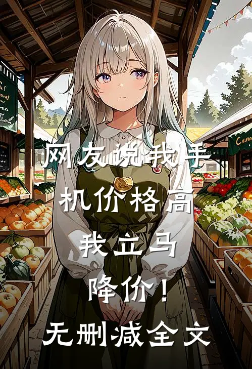 网友说我手机价格高，我立马降价！无删减全文